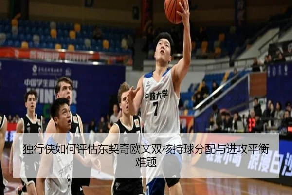 独行侠如何评估东契奇欧文双核持球分配与进攻平衡难题