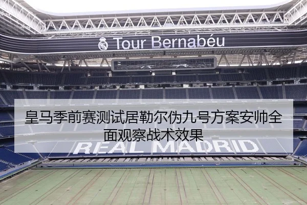 皇马季前赛测试居勒尔伪九号方案安帅全面观察战术效果